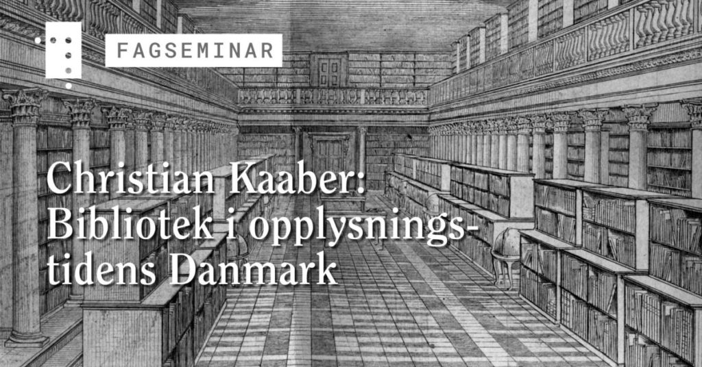 Fagseminar: Christian Kaaber - bibliotek i opplysningstidens Danmark