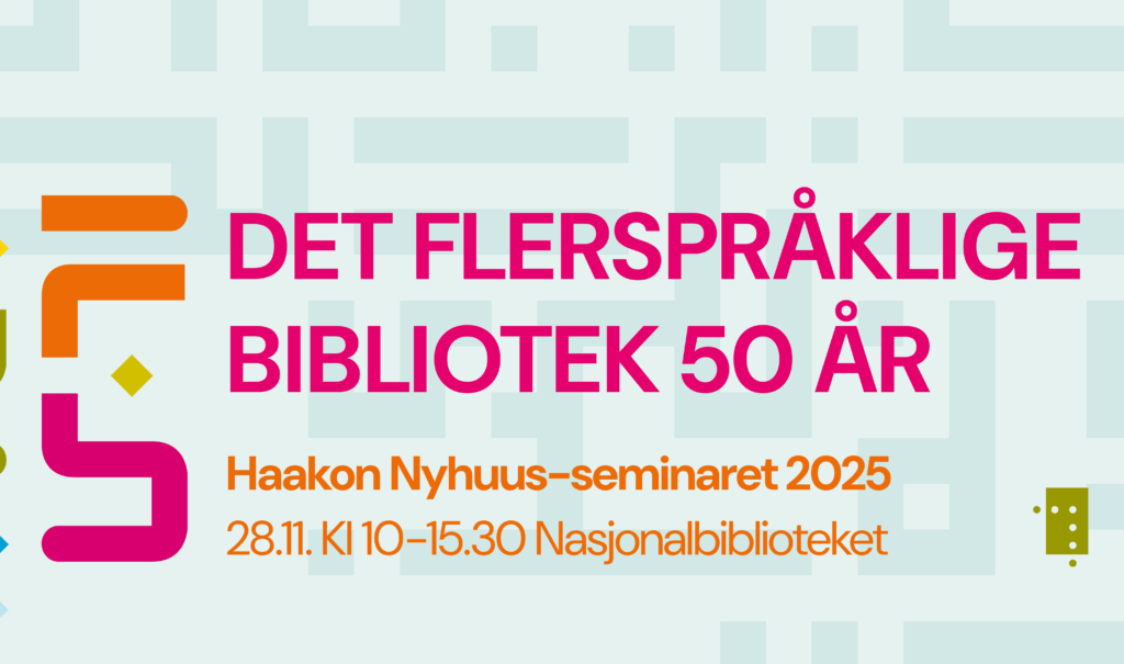 Det flerspråklige bibliotek 50 år. Haakon Nyhuus-seminaret 2025. 28.11. kl 10-15:30 på Nasjonalbiblioteket